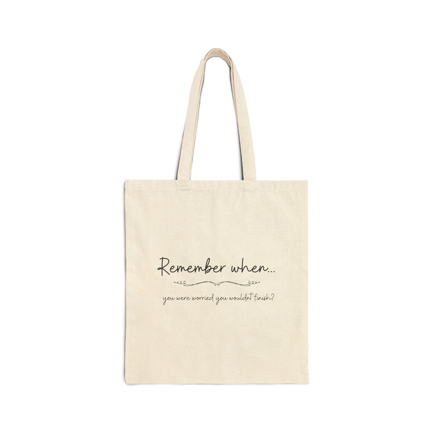 "Remember When...You Were Worried You Wouldn't Finish?" Cotton Canvas Tote Bag